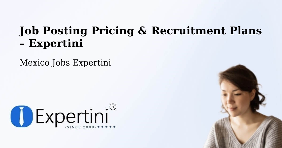 Job Posting Pricing & Recruitment Plans – Soledad Salinas - Soledad Salinas, Mexico Jobs Expertini